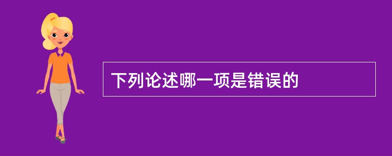 下列论述哪一项是错误的