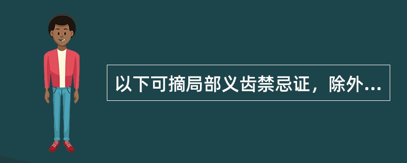 以下可摘局部义齿禁忌证，除外的是