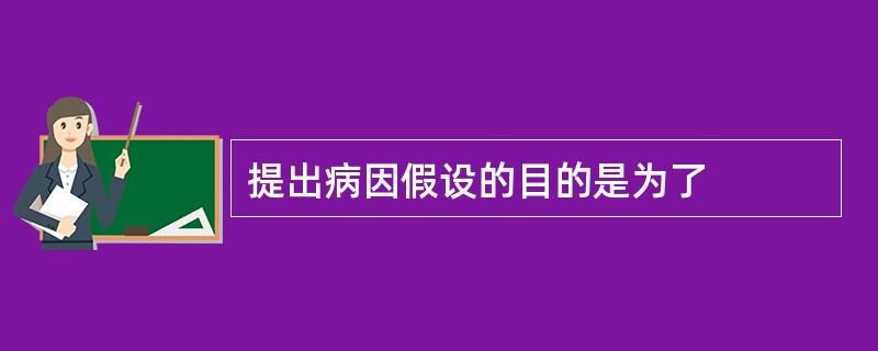 提出病因假设的目的是为了