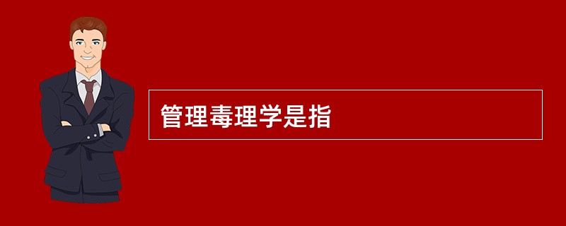 管理毒理学是指