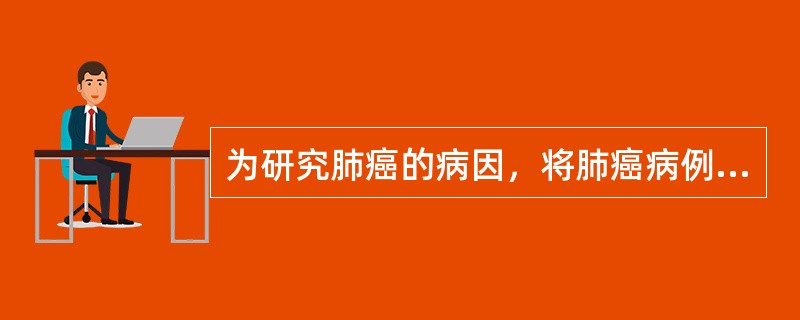 为研究肺癌的病因，将肺癌病例与非病例对照按年龄、性别、居住地及社会等级配比，然后对两组观察对象情况进行比较，这是下列哪一项研究
