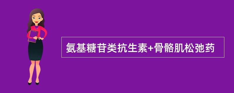 氨基糖苷类抗生素+骨骼肌松弛药