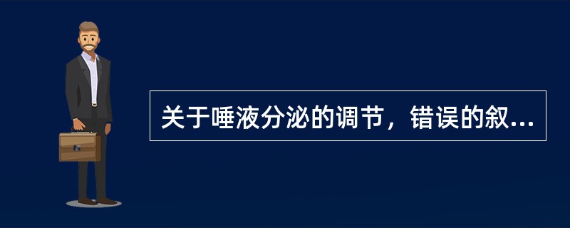 关于唾液分泌的调节，错误的叙述是