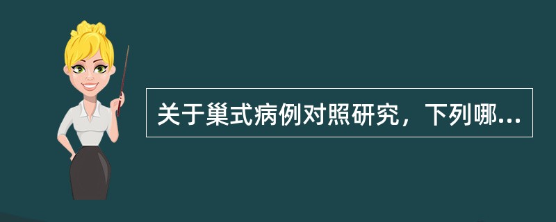 关于巢式病例对照研究，下列哪种说法是错误的