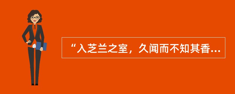 “入芝兰之室，久闻而不知其香”说明的是