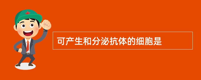 可产生和分泌抗体的细胞是