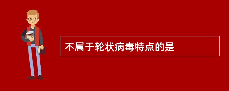 不属于轮状病毒特点的是