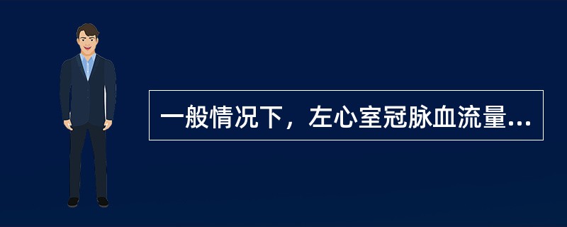 一般情况下，左心室冠脉血流量在收缩期的血流量约为舒张期的20％～30％，可影响冠脉血流量的主要因素是