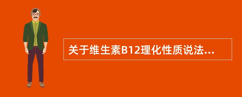 关于维生素B12理化性质说法错误的是