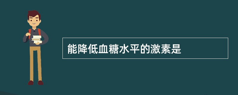 能降低血糖水平的激素是