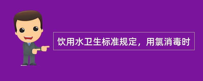 饮用水卫生标准规定，用氯消毒时