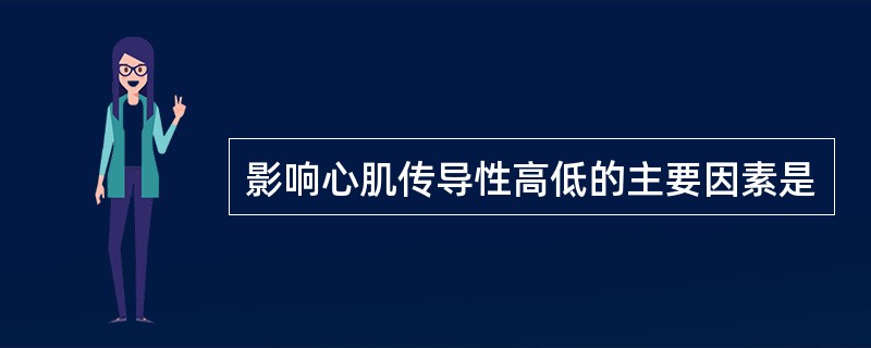 影响心肌传导性高低的主要因素是