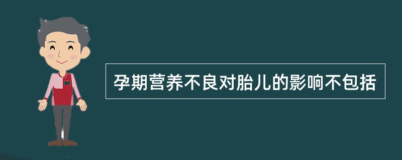 孕期营养不良对胎儿的影响不包括