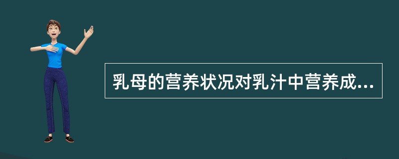 乳母的营养状况对乳汁中营养成分有一定的影响，不包括