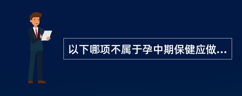 以下哪项不属于孕中期保健应做的工作