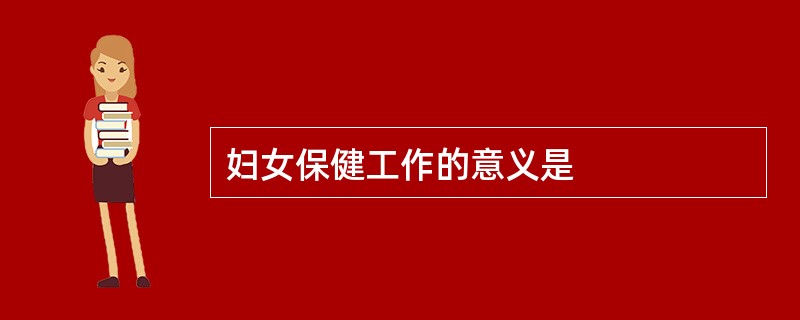 妇女保健工作的意义是