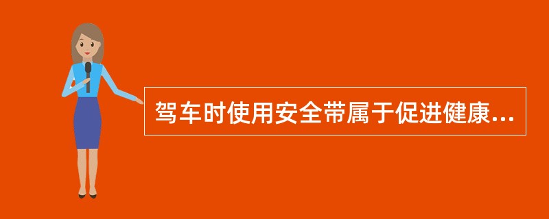 驾车时使用安全带属于促进健康行为中的