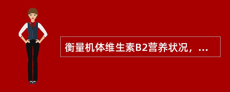 衡量机体维生素B2营养状况，最常用的实验室检查方法是