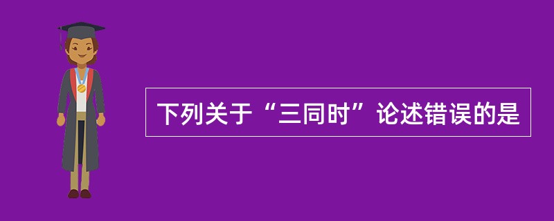 下列关于“三同时”论述错误的是