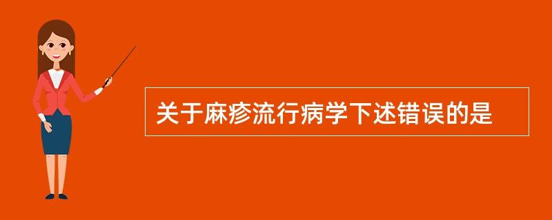 关于麻疹流行病学下述错误的是