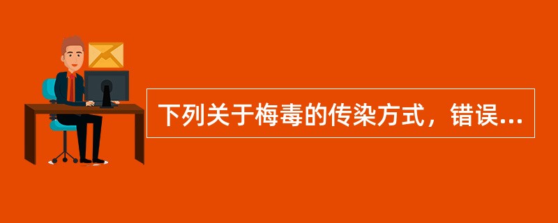 下列关于梅毒的传染方式，错误的是