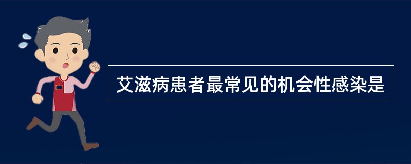 艾滋病患者最常见的机会性感染是