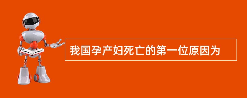 我国孕产妇死亡的第一位原因为