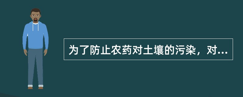 为了防止农药对土壤的污染，对新农药的要求是