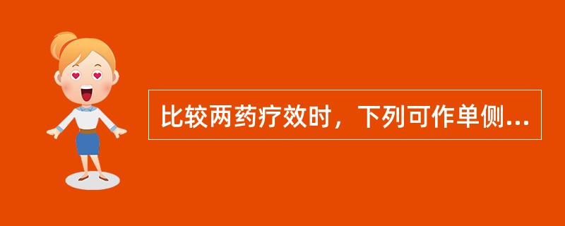 比较两药疗效时，下列可作单侧检验的是