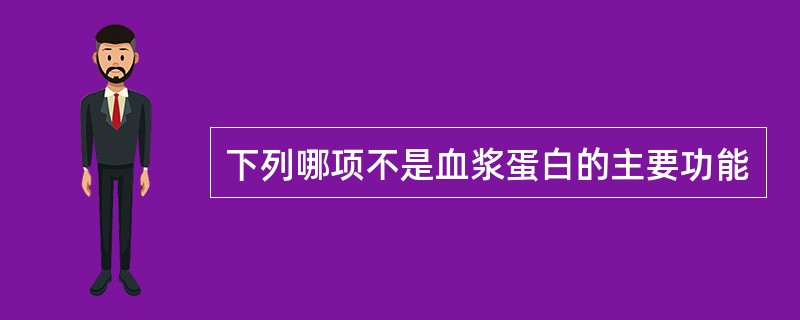 下列哪项不是血浆蛋白的主要功能