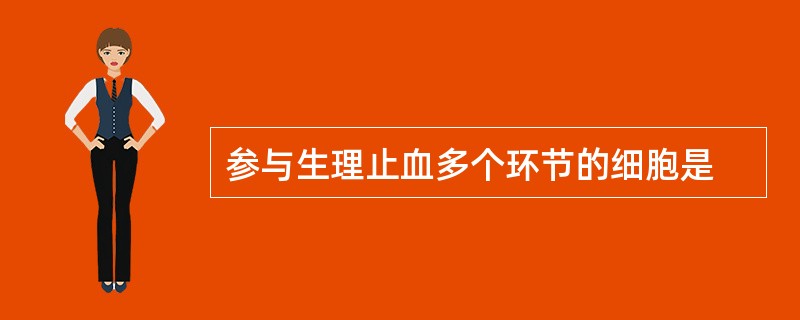 参与生理止血多个环节的细胞是