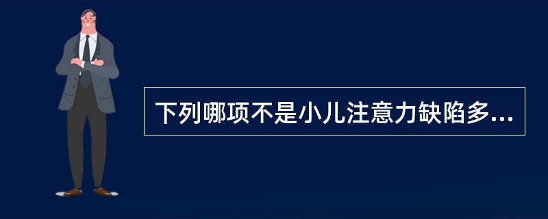 下列哪项不是小儿注意力缺陷多动障碍的临床表现