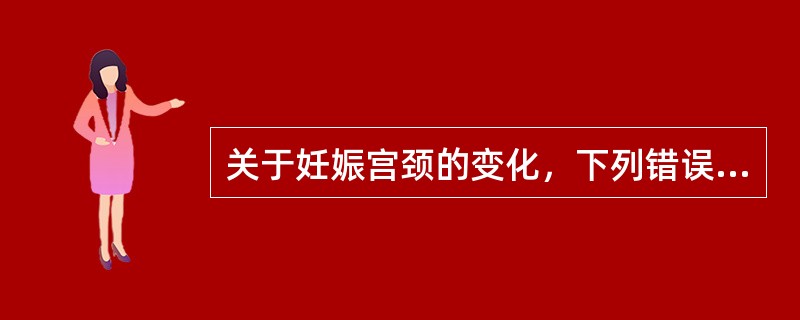关于妊娠宫颈的变化，下列错误的是