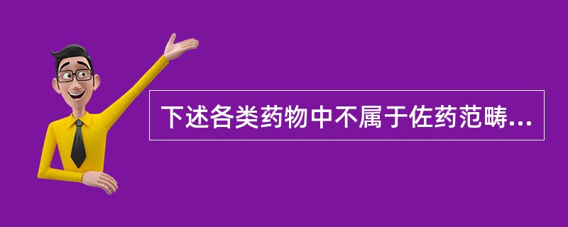 下述各类药物中不属于佐药范畴的是