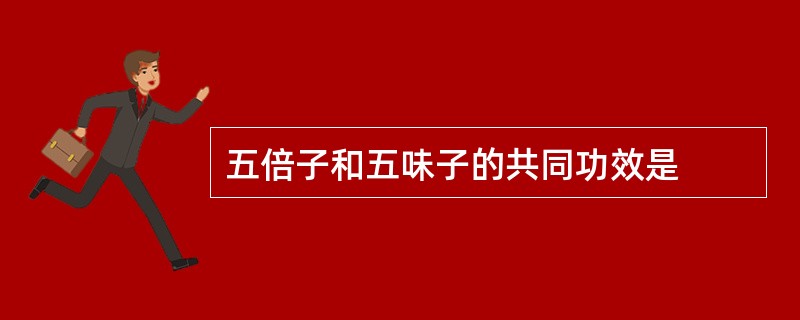 五倍子和五味子的共同功效是