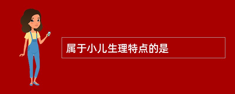 属于小儿生理特点的是