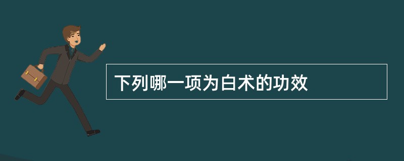 下列哪一项为白术的功效