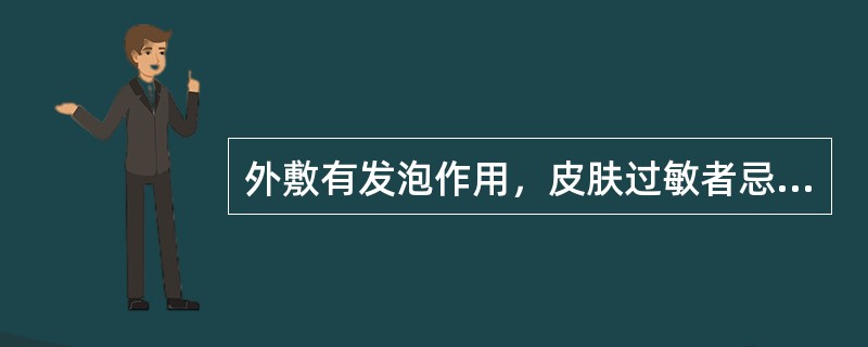 外敷有发泡作用，皮肤过敏者忌用的药物是