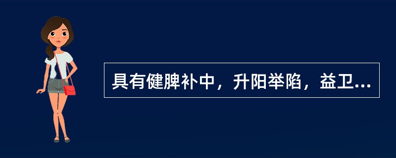 具有健脾补中，升阳举陷，益卫固表，托毒生肌，利水消肿功效的药物是