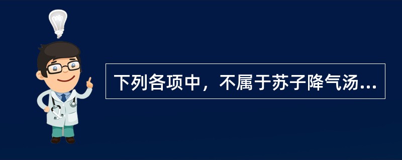 下列各项中，不属于苏子降气汤组成药物的是