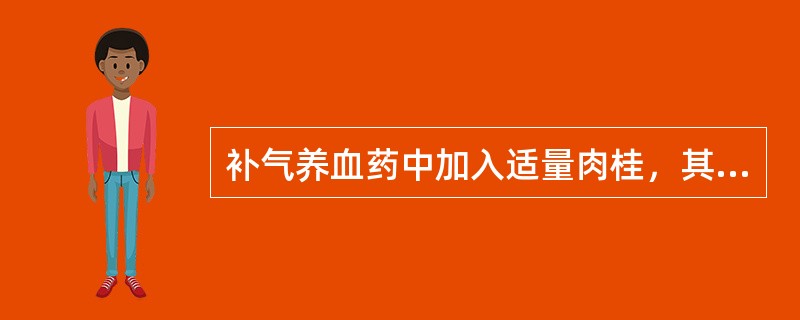 补气养血药中加入适量肉桂，其主要目的是