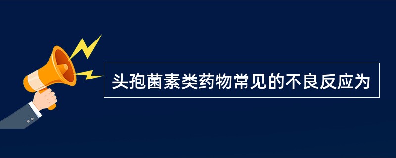 头孢菌素类药物常见的不良反应为