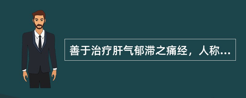 善于治疗肝气郁滞之痛经，人称“气病之总司，妇科之主帅”的药物是