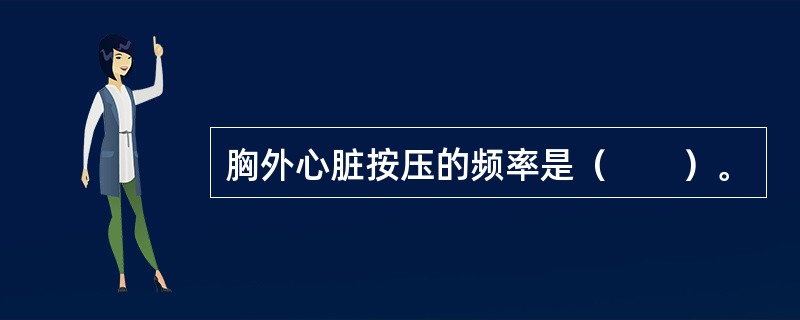 胸外心脏按压的频率是（　　）。