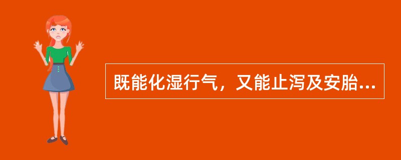 既能化湿行气，又能止泻及安胎的药物是