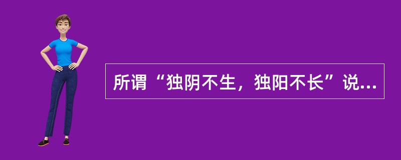 所谓“独阴不生，独阳不长”说明阴阳之间的何种关系