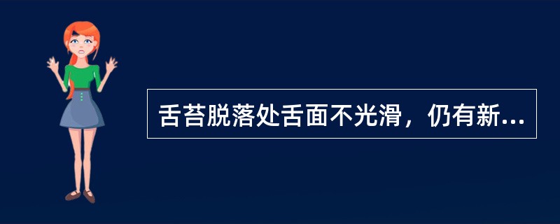 舌苔脱落处舌面不光滑，仍有新生苔质颗粒者称
