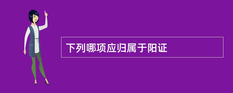 下列哪项应归属于阳证