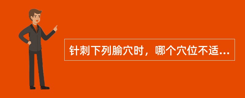 针刺下列腧穴时，哪个穴位不适宜取俯卧位