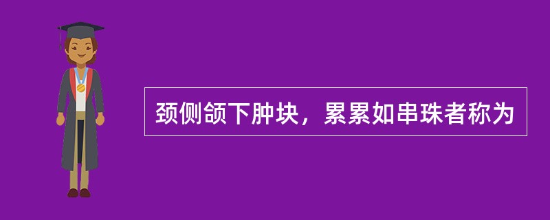 颈侧颌下肿块，累累如串珠者称为